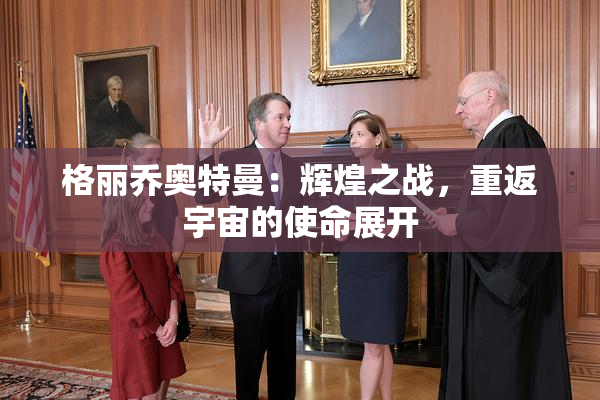 格丽乔奥特曼：辉煌之战，重返宇宙的使命展开