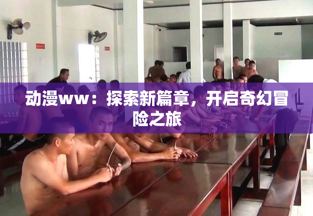 动漫ww：探索新篇章，开启奇幻冒险之旅
