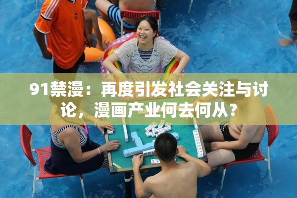 91禁漫：再度引发社会关注与讨论，漫画产业何去何从？