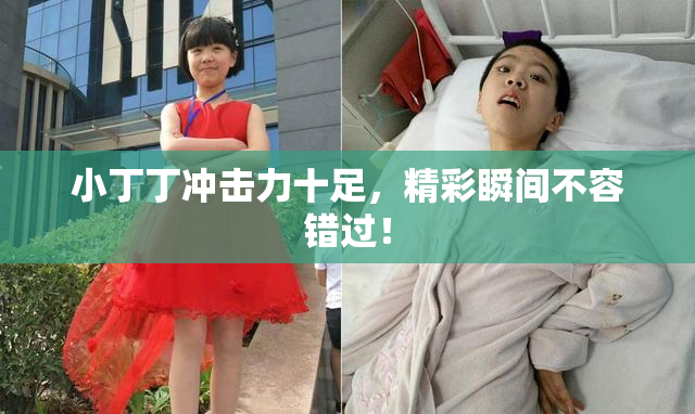 小丁丁冲击力十足，精彩瞬间不容错过！