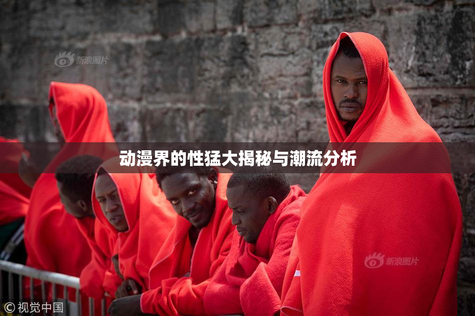 动漫界的性猛大揭秘与潮流分析
