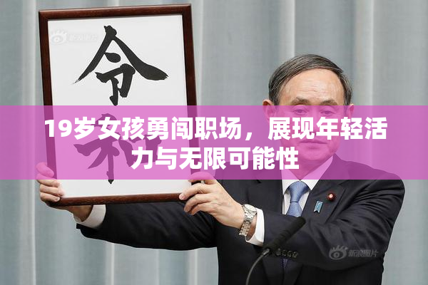 19岁女孩勇闯职场，展现年轻活力与无限可能性