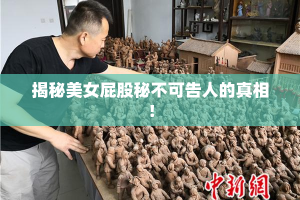 揭秘美女屁股秘不可告人的真相！