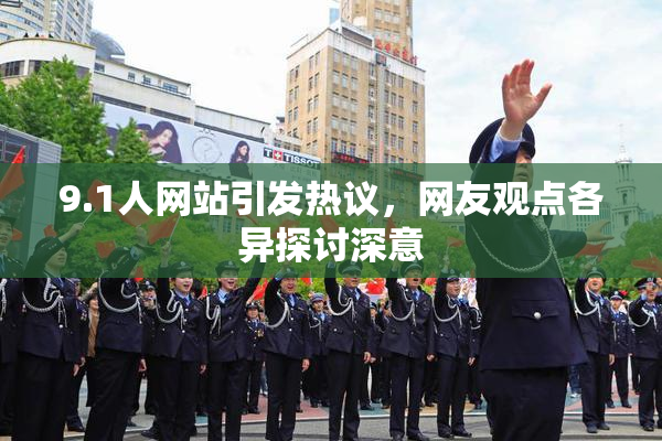 9.1人网站引发热议，网友观点各异探讨深意