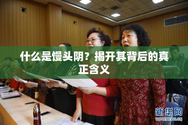 什么是馒头阴？揭开其背后的真正含义