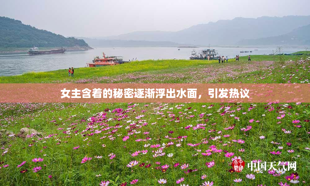 女主含着的秘密逐渐浮出水面，引发热议