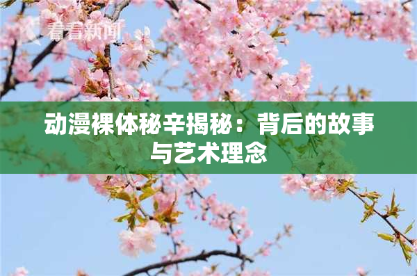 动漫裸体秘辛揭秘：背后的故事与艺术理念