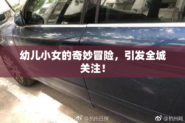 幼儿小女的奇妙冒险，引发全城关注！