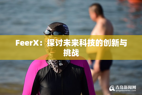 FeerX：探讨未来科技的创新与挑战