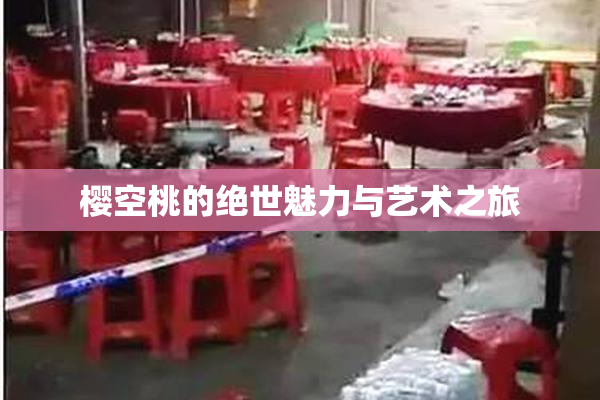 樱空桃的绝世魅力与艺术之旅
