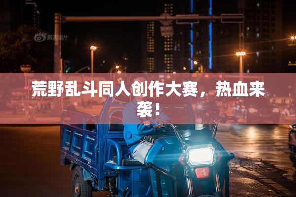 荒野乱斗同人创作大赛，热血来袭！