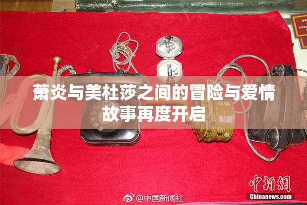 萧炎与美杜莎之间的冒险与爱情故事再度开启