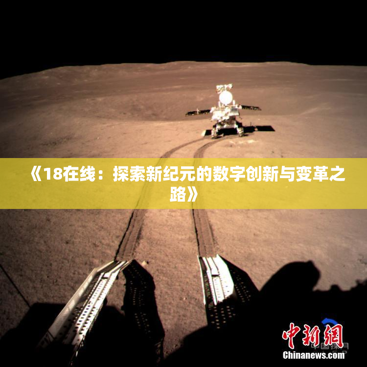 《18在线：探索新纪元的数字创新与变革之路》
