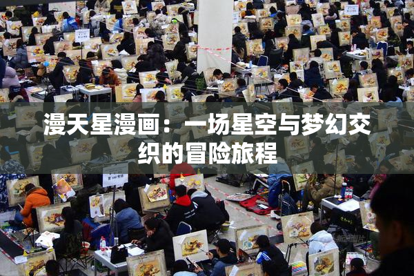 漫天星漫画：一场星空与梦幻交织的冒险旅程