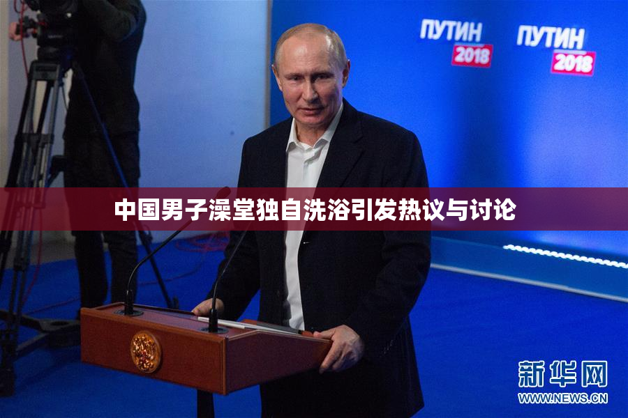 中国男子澡堂独自洗浴引发热议与讨论