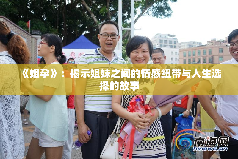《姐孕》：揭示姐妹之间的情感纽带与人生选择的故事