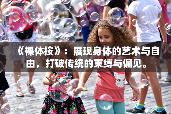 《裸体按》：展现身体的艺术与自由，打破传统的束缚与偏见。