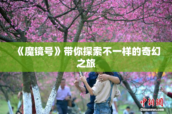 《魔镜号》带你探索不一样的奇幻之旅