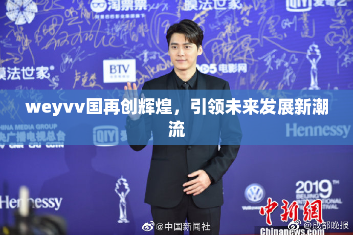 weyvv国再创辉煌，引领未来发展新潮流