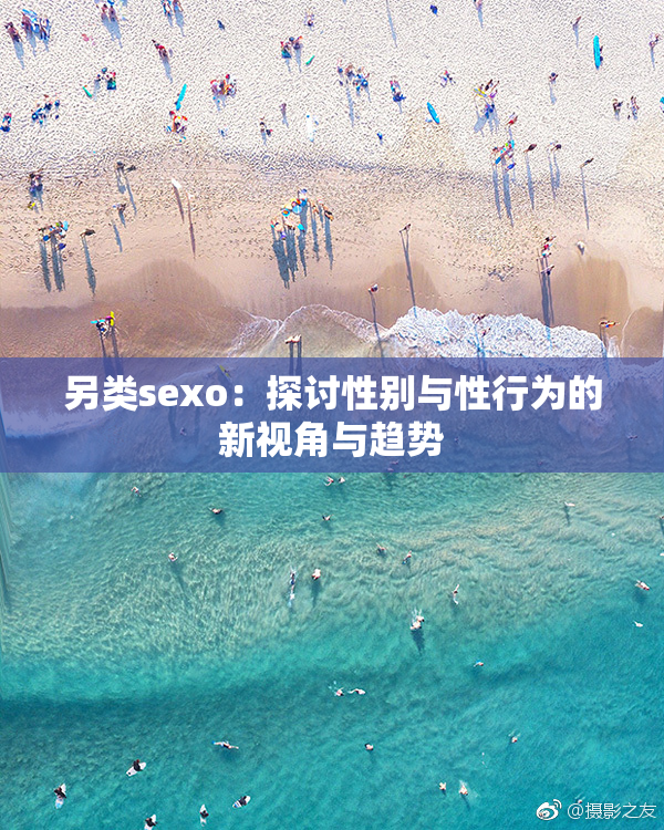 另类sexo：探讨性别与性行为的新视角与趋势