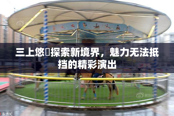 三上悠亜探索新境界，魅力无法抵挡的精彩演出