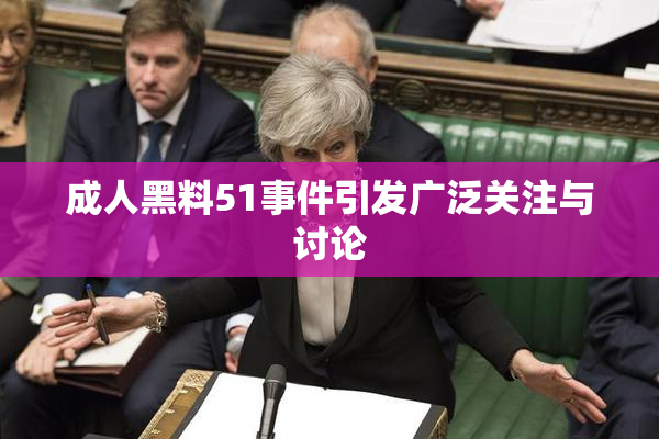 成人黑料51事件引发广泛关注与讨论