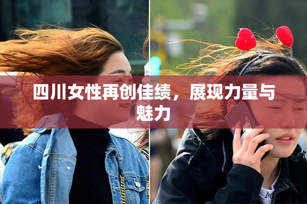四川女性再创佳绩，展现力量与魅力