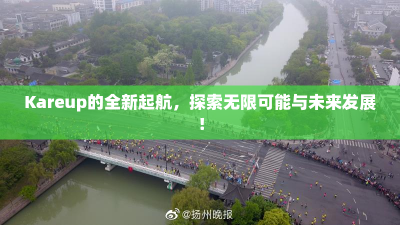 Kareup的全新起航，探索无限可能与未来发展！