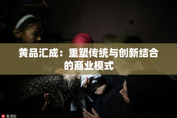 黄品汇成：重塑传统与创新结合的商业模式