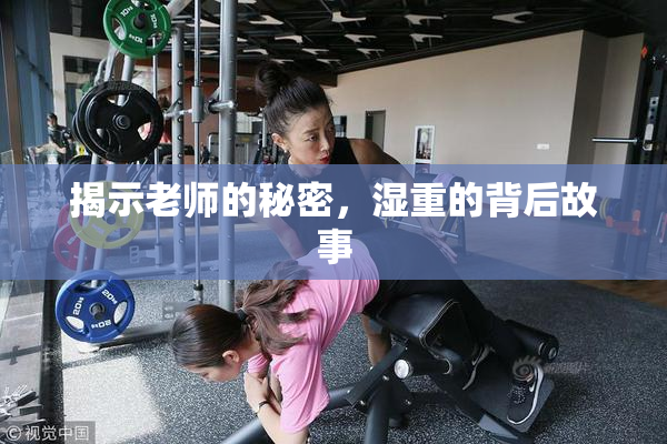 揭示老师的秘密，湿重的背后故事