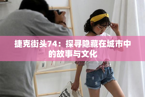 捷克街头74：探寻隐藏在城市中的故事与文化