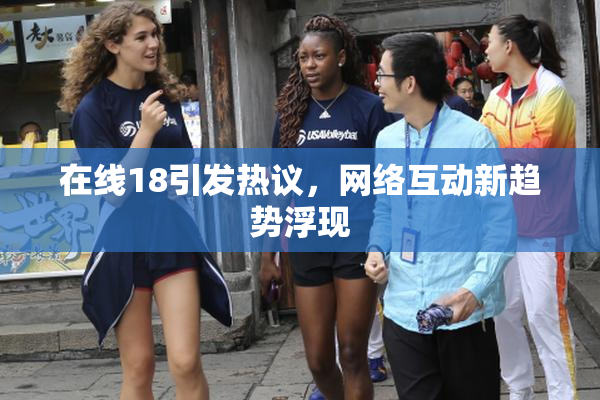 在线18引发热议，网络互动新趋势浮现