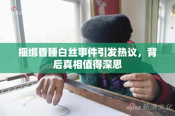 捆绑昏睡白丝事件引发热议，背后真相值得深思