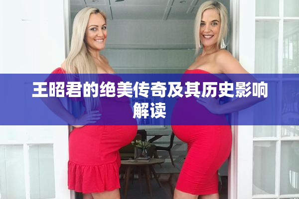 王昭君的绝美传奇及其历史影响解读