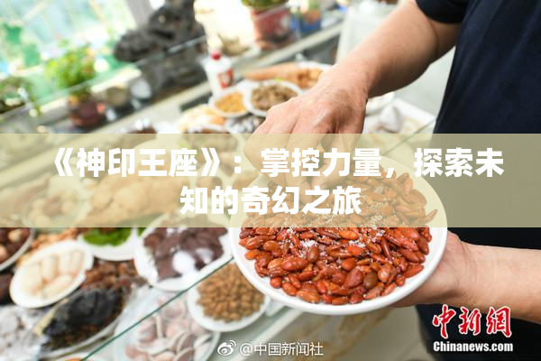 《神印王座》：掌控力量，探索未知的奇幻之旅
