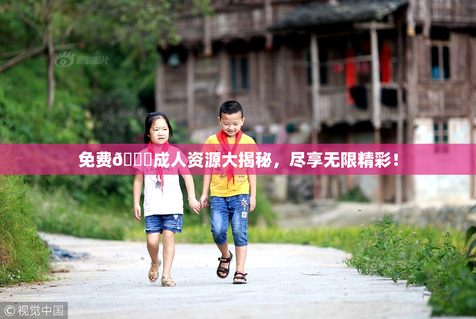 免费🔞成人资源大揭秘，尽享无限精彩！