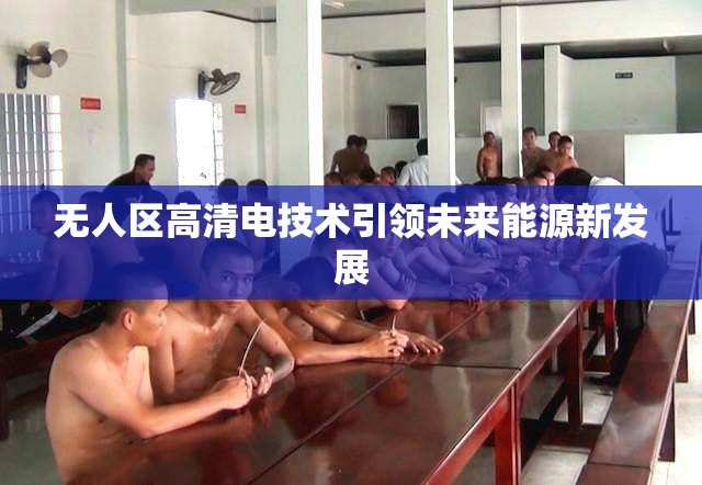 无人区高清电技术引领未来能源新发展