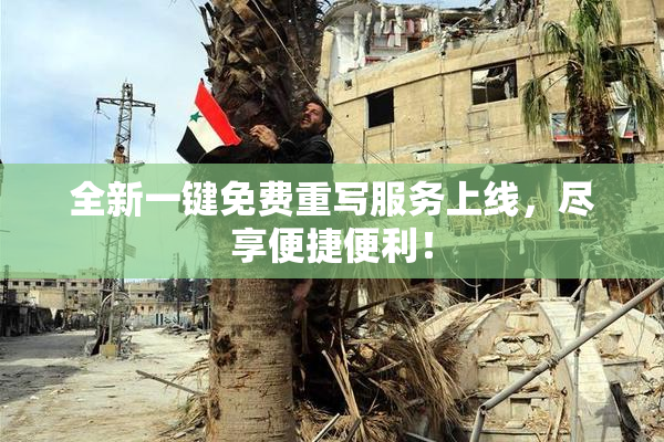 全新一键免费重写服务上线，尽享便捷便利！