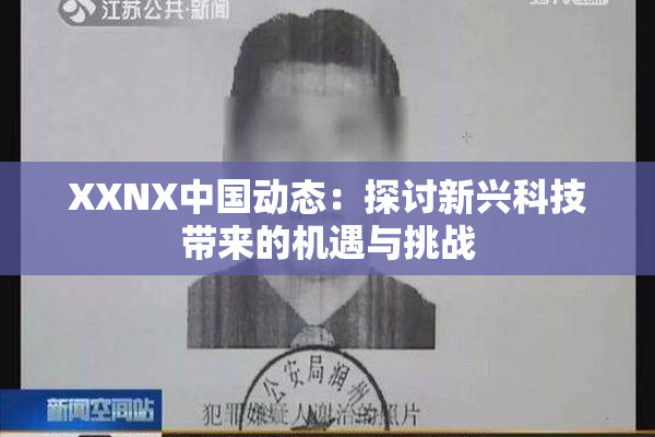 XXNX中国动态：探讨新兴科技带来的机遇与挑战