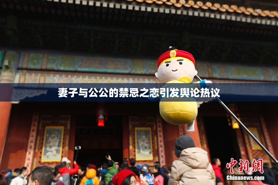 妻子与公公的禁忌之恋引发舆论热议