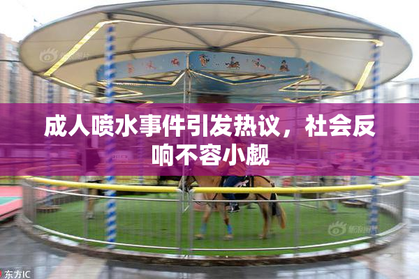 成人喷水事件引发热议，社会反响不容小觑