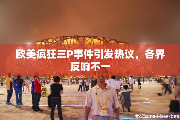 欧美疯狂三P事件引发热议，各界反响不一