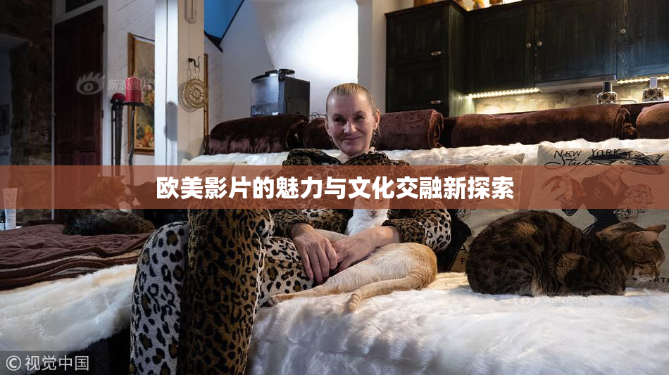 欧美影片的魅力与文化交融新探索
