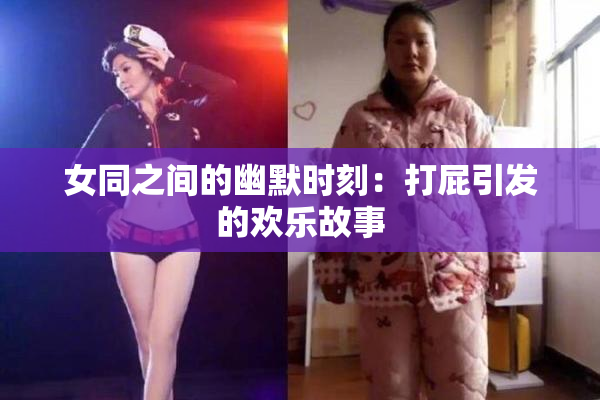 女同之间的幽默时刻：打屁引发的欢乐故事