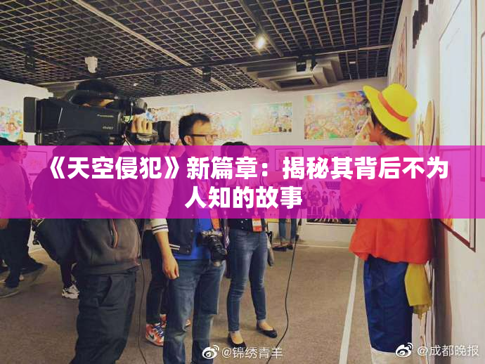 《天空侵犯》新篇章：揭秘其背后不为人知的故事