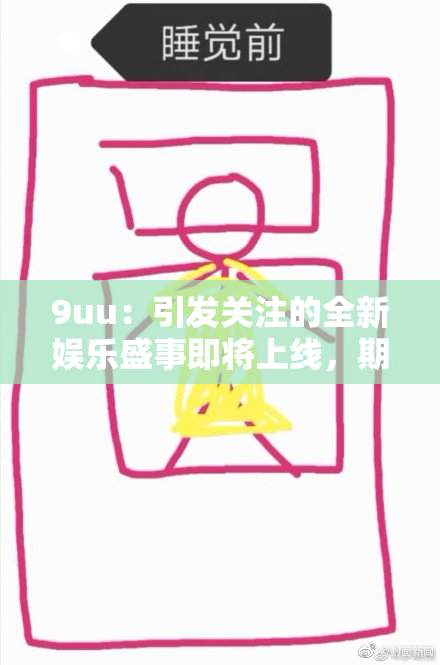 9uu：引发关注的全新娱乐盛事即将上线，期待你的参与与支持！