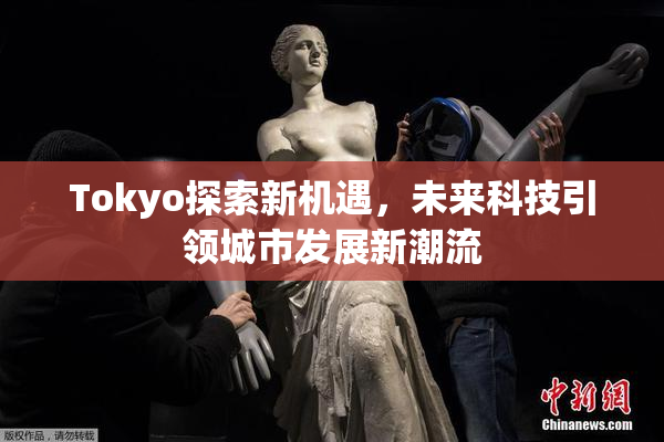 Tokyo探索新机遇，未来科技引领城市发展新潮流