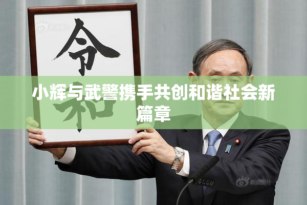 小辉与武警携手共创和谐社会新篇章