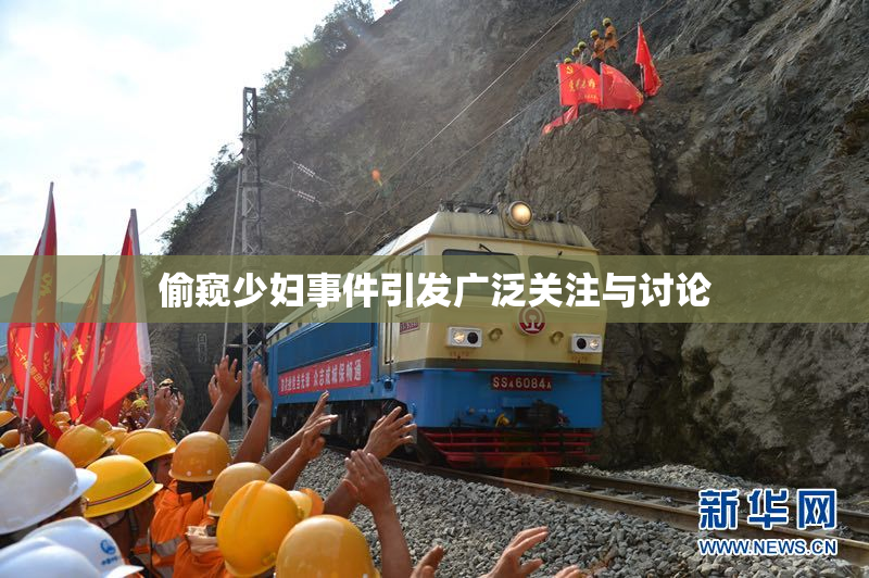 偷窥少妇事件引发广泛关注与讨论
