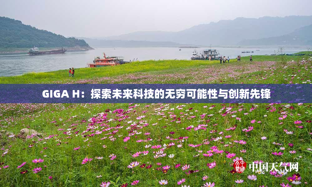 GIGA H：探索未来科技的无穷可能性与创新先锋